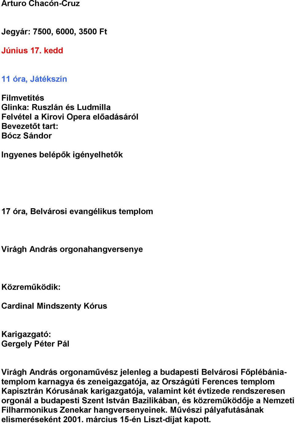 templom Virágh András orgonahangversenye Közreműködik: Cardinal Mindszenty Kórus Karigazgató: Gergely Péter Pál Virágh András orgonaművész jelenleg a budapesti Belvárosi Főplébániatemplom