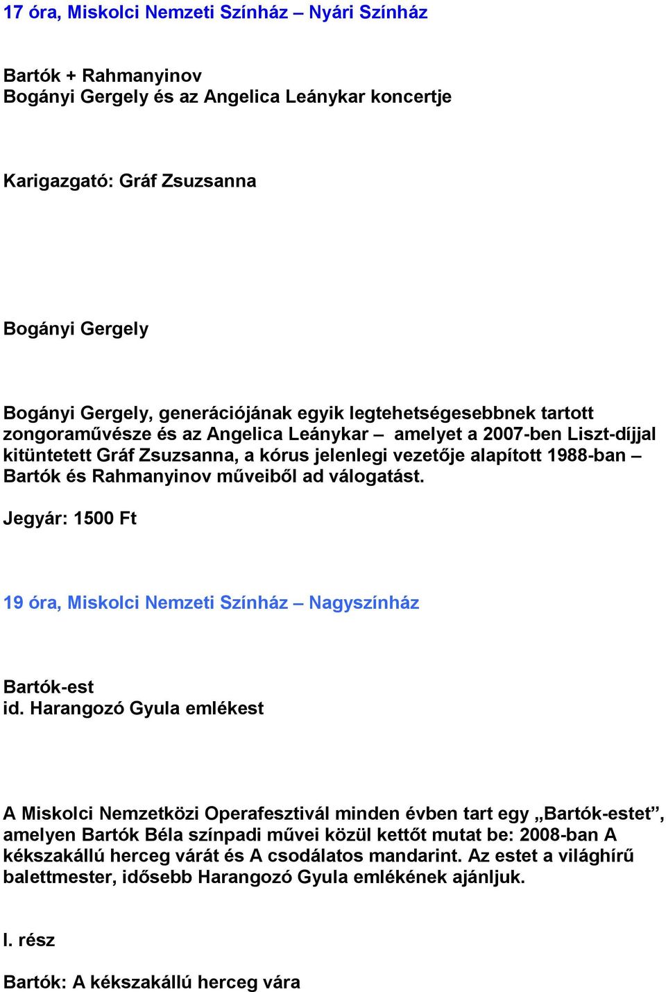 műveiből ad válogatást. Jegyár: 1500 Ft 19 óra, Miskolci Nemzeti Színház Nagyszínház Bartók-est id.