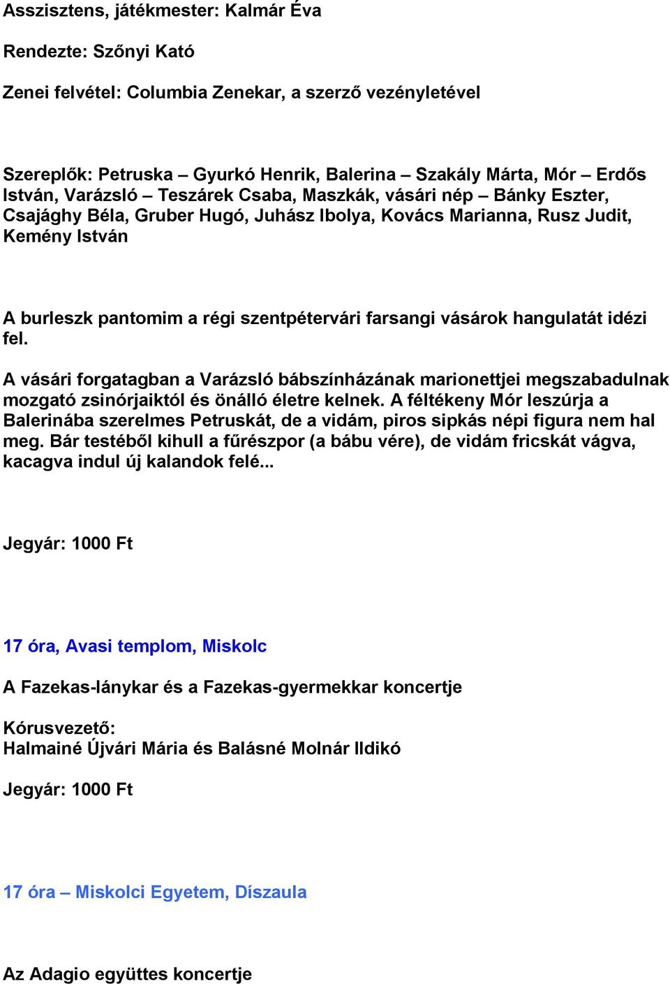 vásárok hangulatát idézi fel. A vásári forgatagban a Varázsló bábszínházának marionettjei megszabadulnak mozgató zsinórjaiktól és önálló életre kelnek.