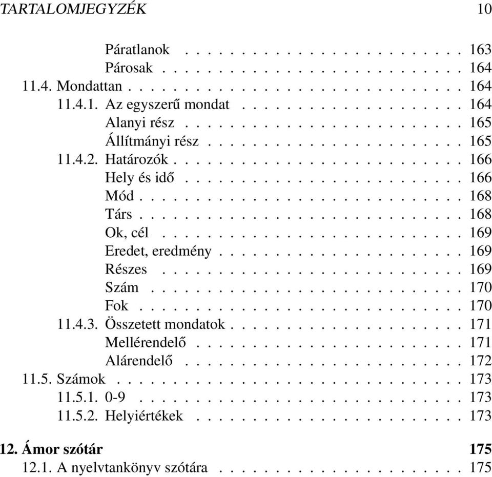 ............................ 168 Ok, cél........................... 169 Eredet, eredmény...................... 169 Részes........................... 169 Szám............................ 170 Fok.