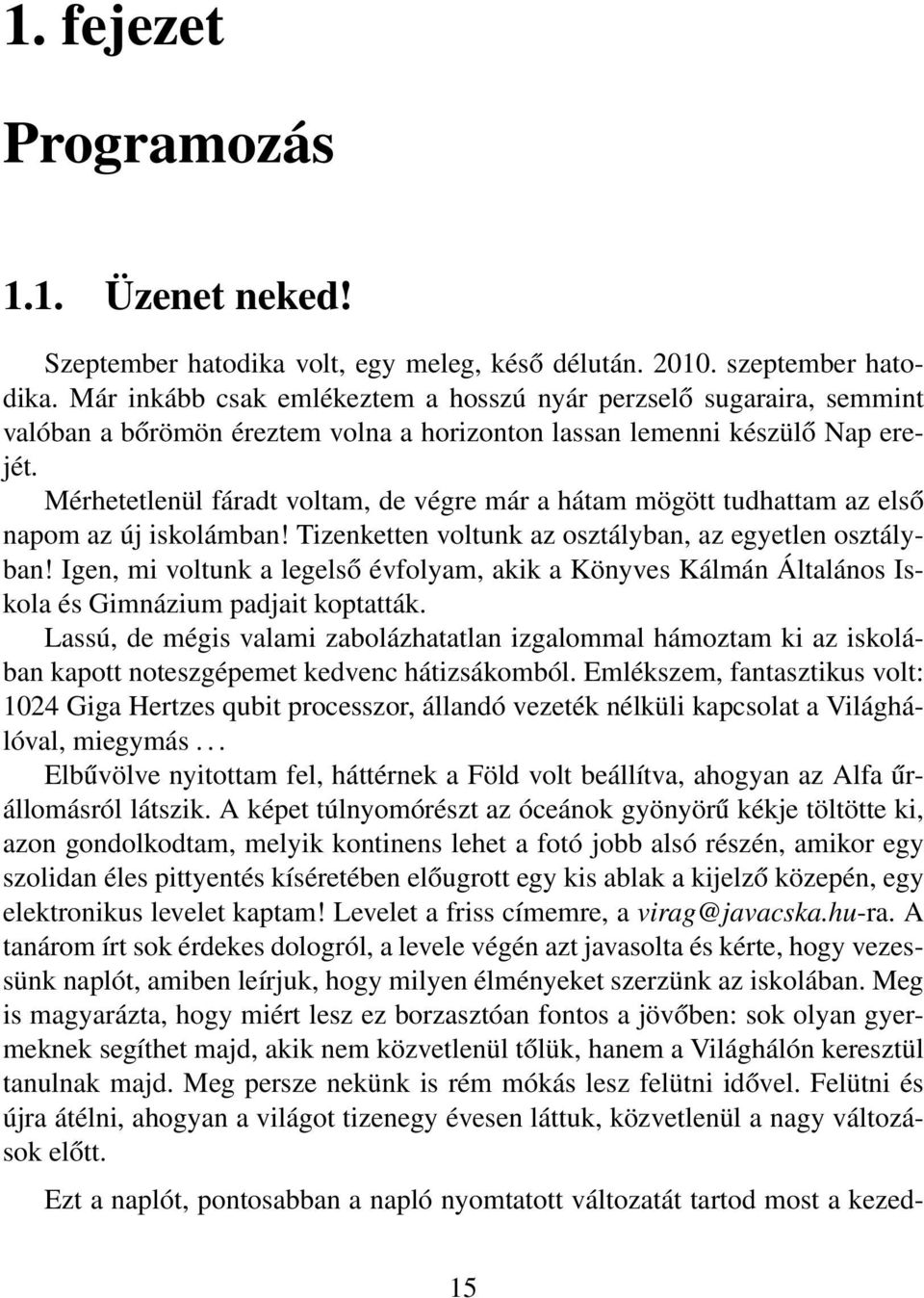 Mérhetetlenül fáradt voltam, de végre már a hátam mögött tudhattam az első napom az új iskolámban! Tizenketten voltunk az osztályban, az egyetlen osztályban!