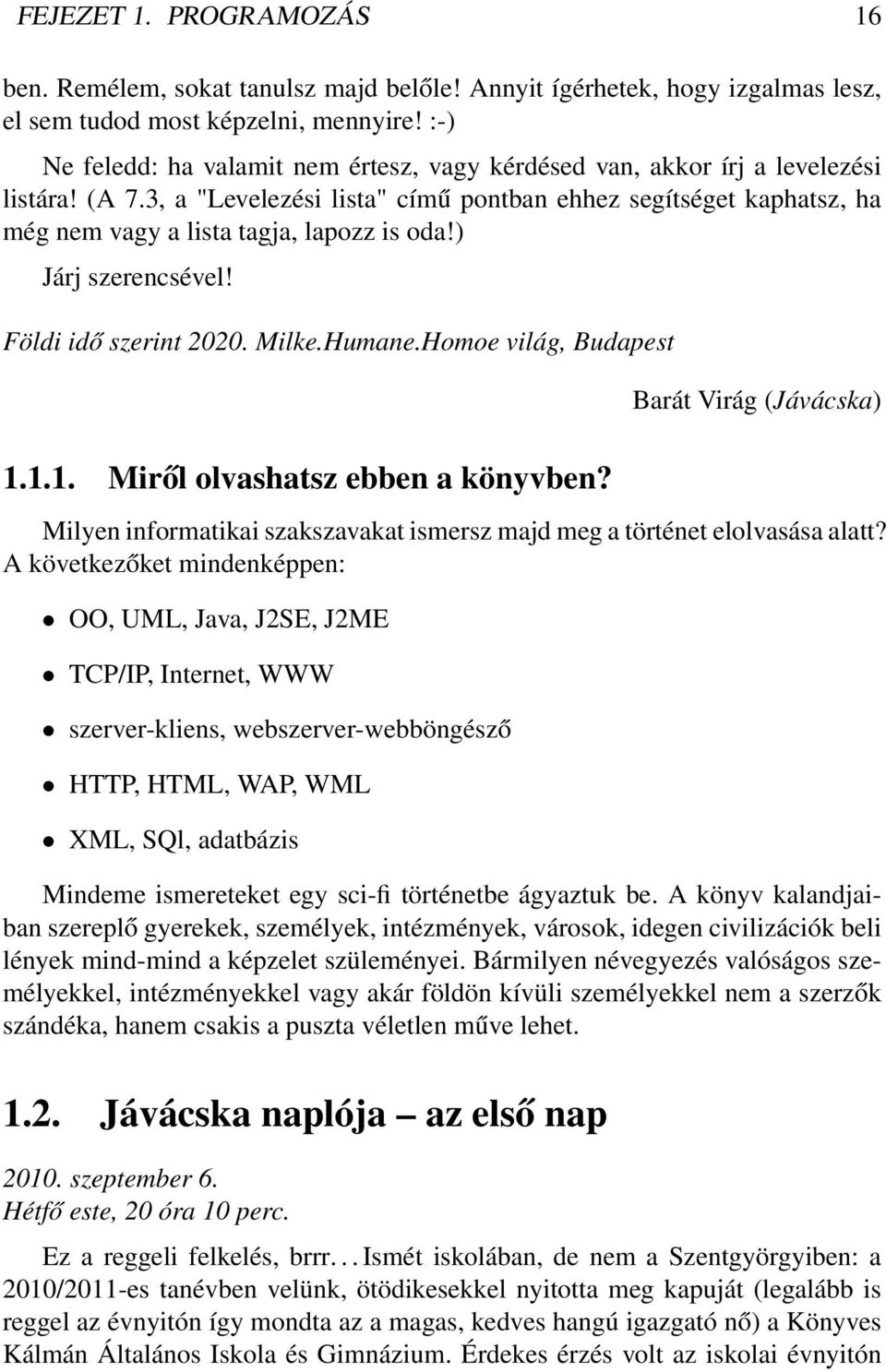 3, a "Levelezési lista" című pontban ehhez segítséget kaphatsz, ha még nem vagy a lista tagja, lapozz is oda!) Járj szerencsével! Földi idő szerint 2020. Milke.Humane.Homoe világ, Budapest 1.