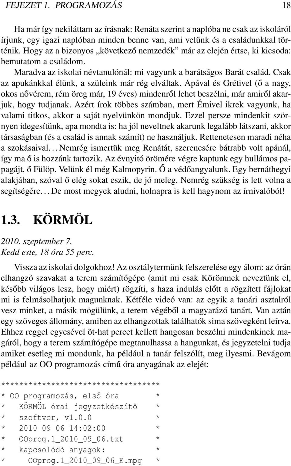 Csak az apukánkkal élünk, a szüleink már rég elváltak. Apával és Grétivel (ő a nagy, okos nővérem, rém öreg már, 19 éves) mindenről lehet beszélni, már amiről akarjuk, hogy tudjanak.