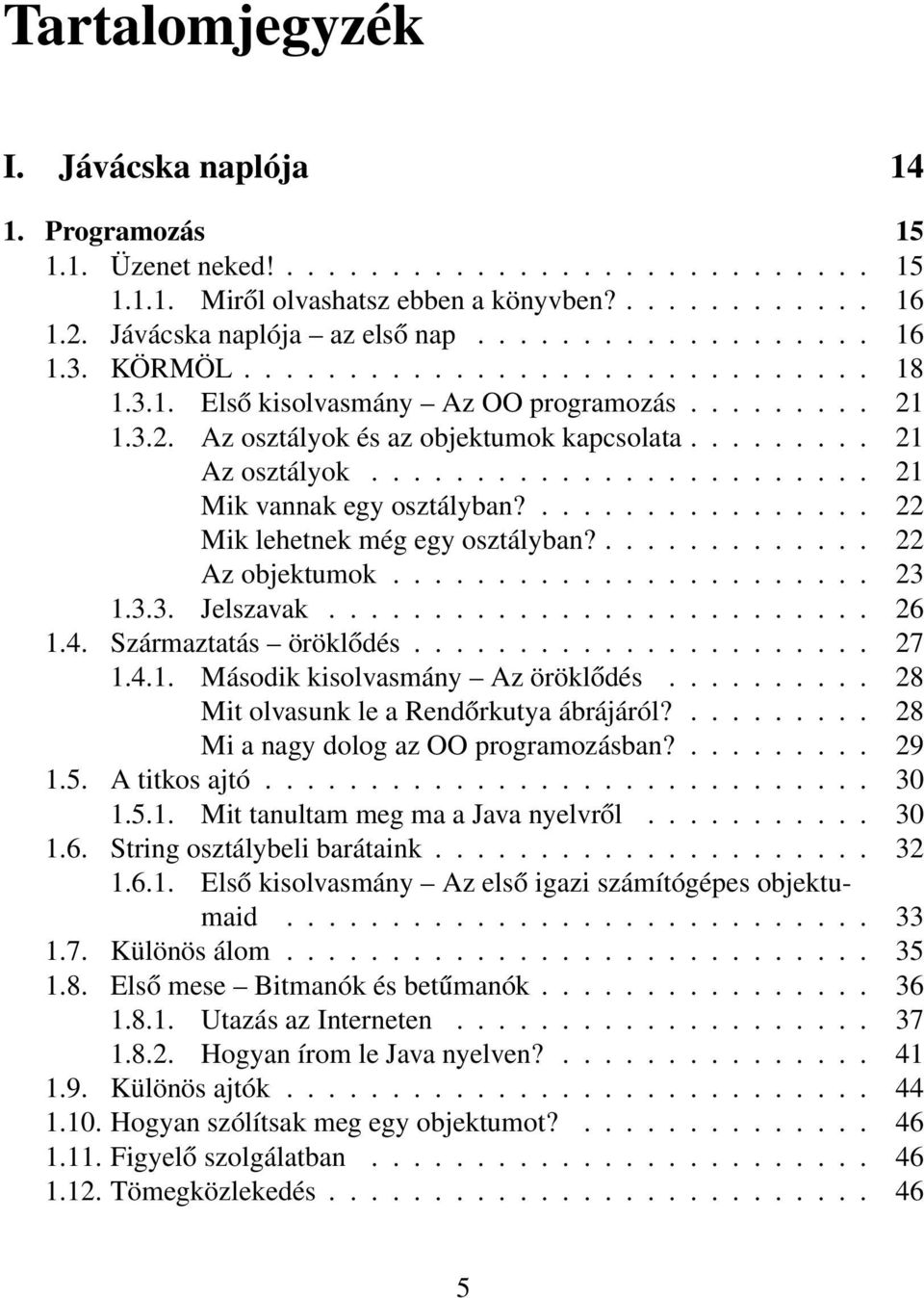 ....................... 21 Mik vannak egy osztályban?................ 22 Mik lehetnek még egy osztályban?............. 22 Az objektumok....................... 23 1.3.3. Jelszavak.......................... 26 1.