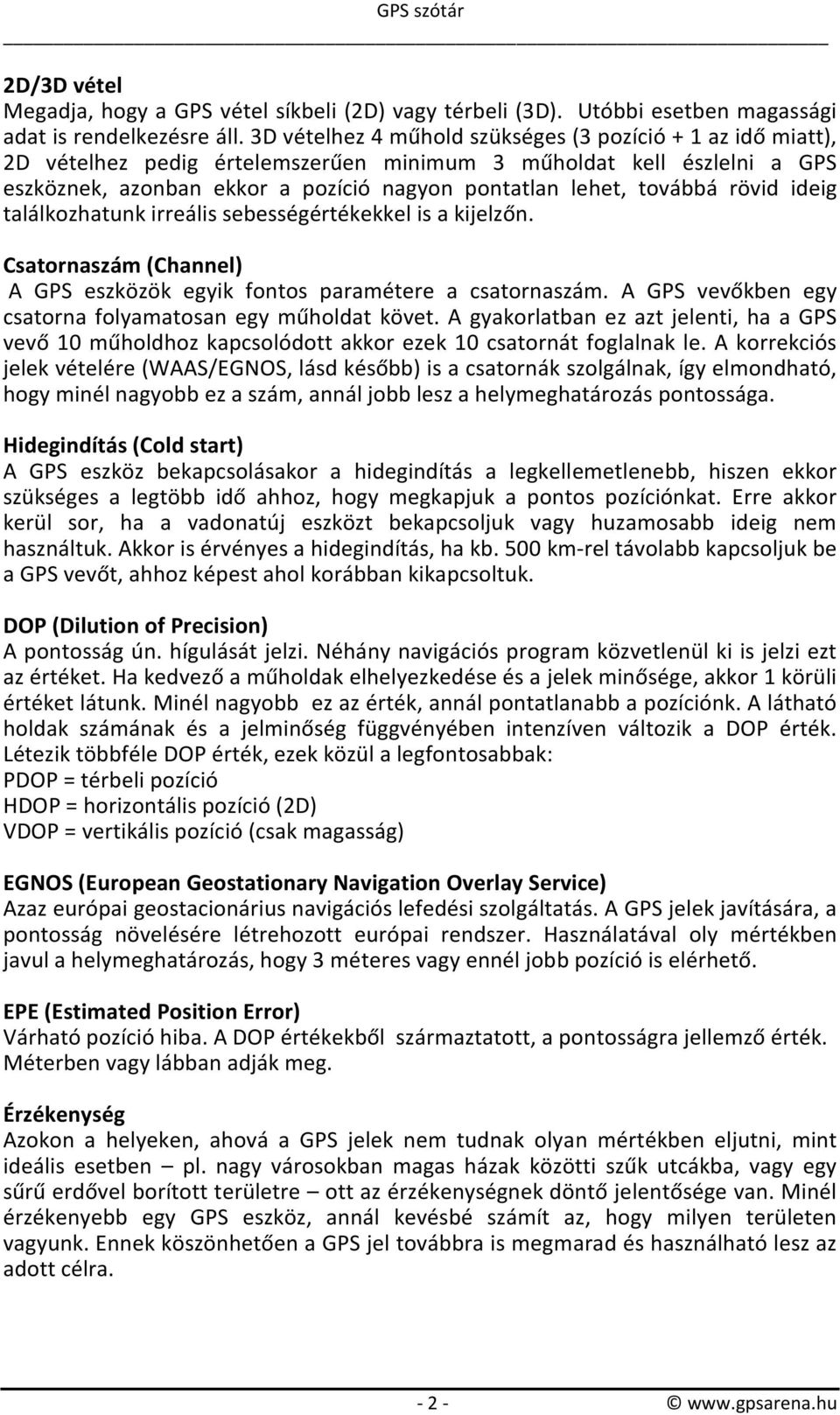 rövid ideig találkozhatunk irreális sebességértékekkel is a kijelzőn. Csatornaszám (Channel) A GPS eszközök egyik fontos paramétere a csatornaszám.