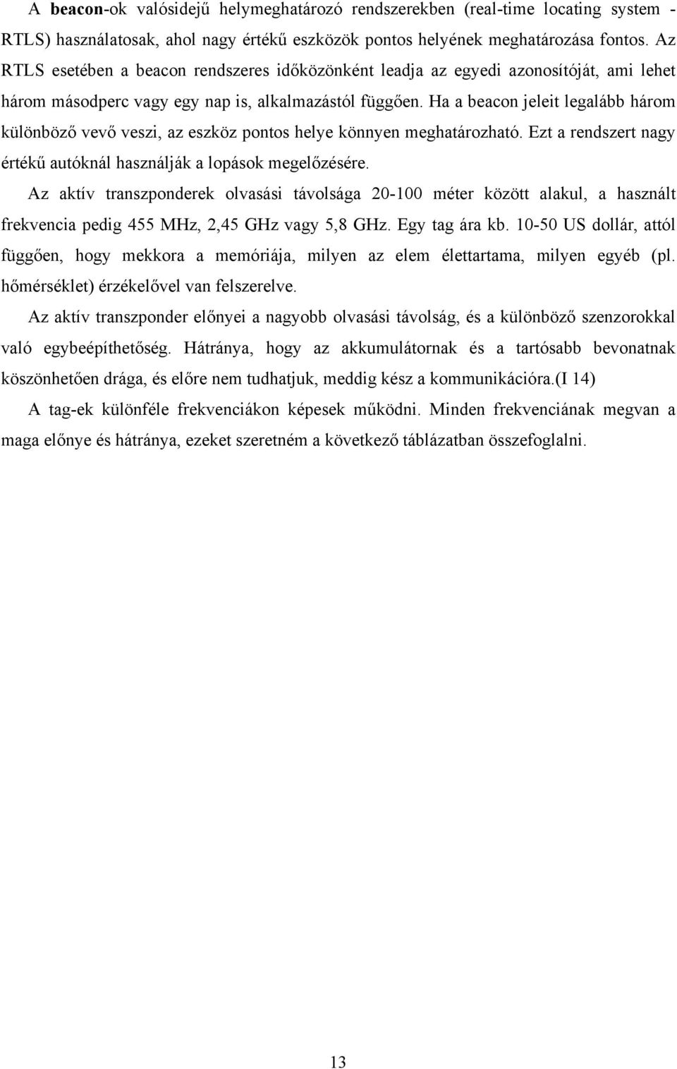 Ha a beacon jeleit legalább három különböző vevő veszi, az eszköz pontos helye könnyen meghatározható. Ezt a rendszert nagy értékű autóknál használják a lopások megelőzésére.