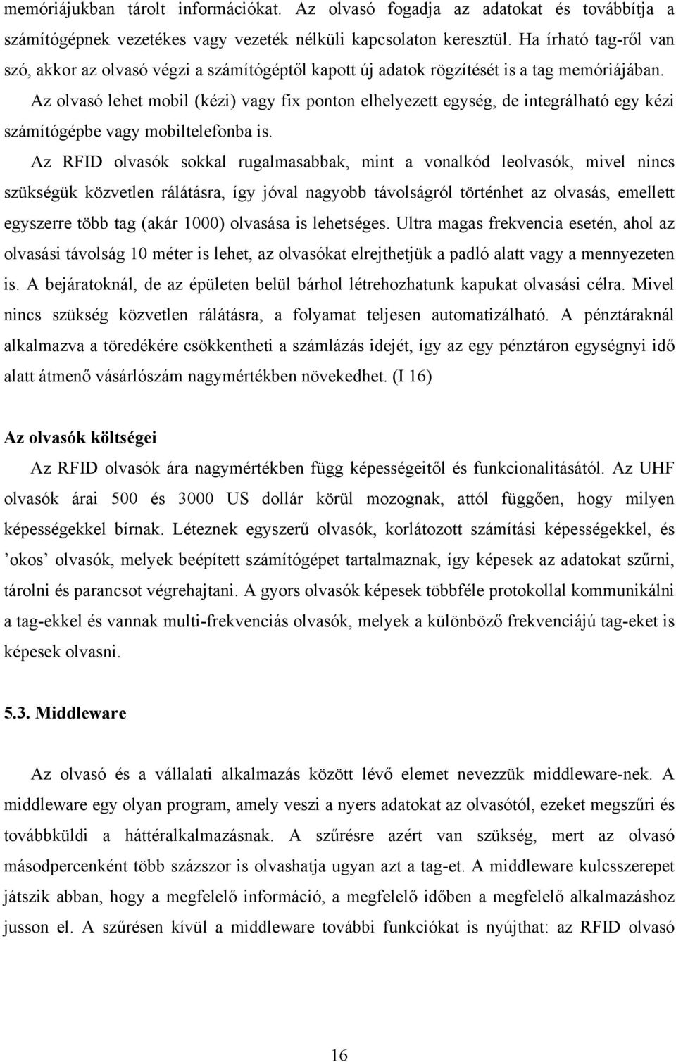 Az olvasó lehet mobil (kézi) vagy fix ponton elhelyezett egység, de integrálható egy kézi számítógépbe vagy mobiltelefonba is.