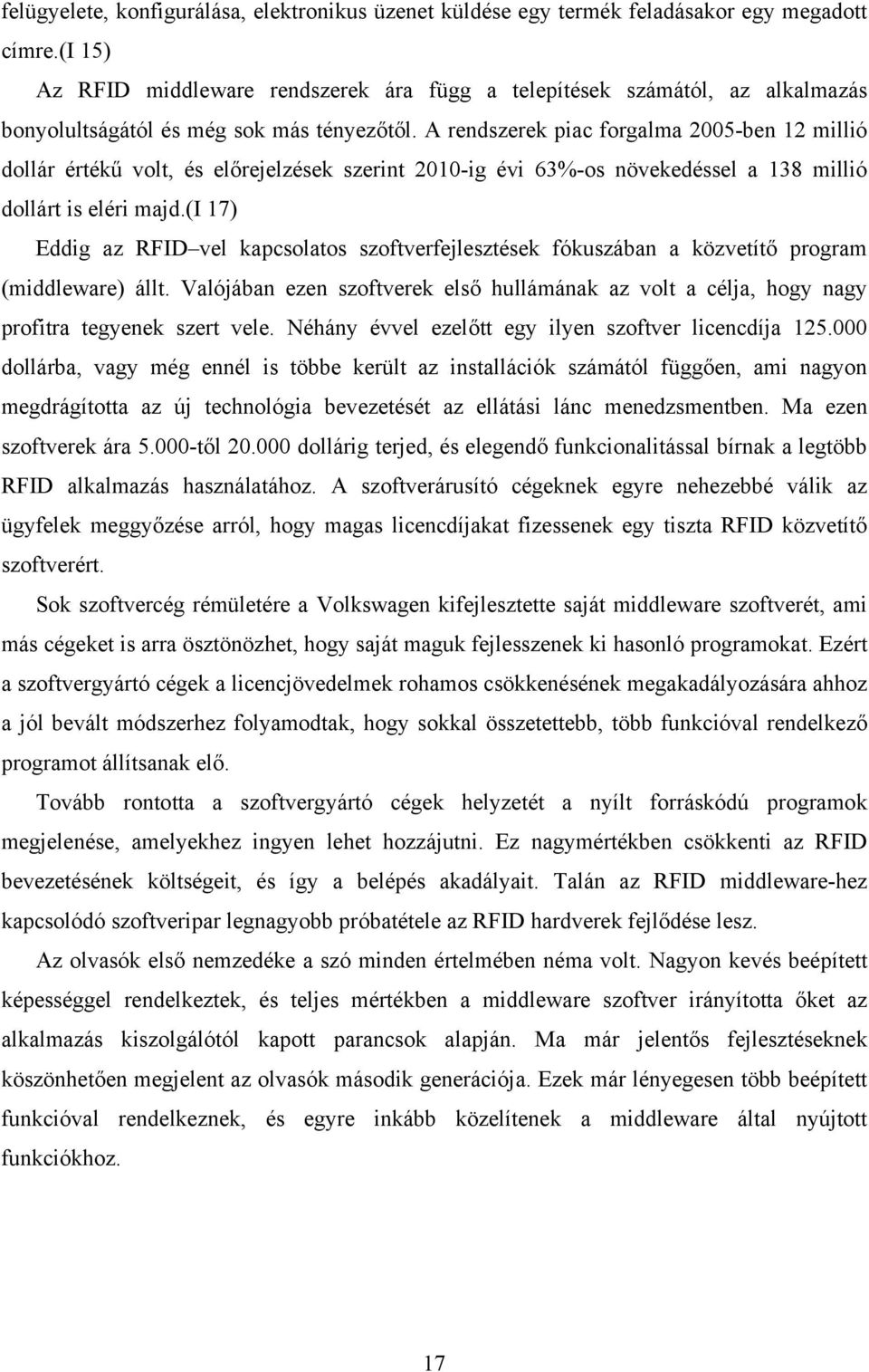 A rendszerek piac forgalma 2005-ben 12 millió dollár értékű volt, és előrejelzések szerint 2010-ig évi 63%-os növekedéssel a 138 millió dollárt is eléri majd.