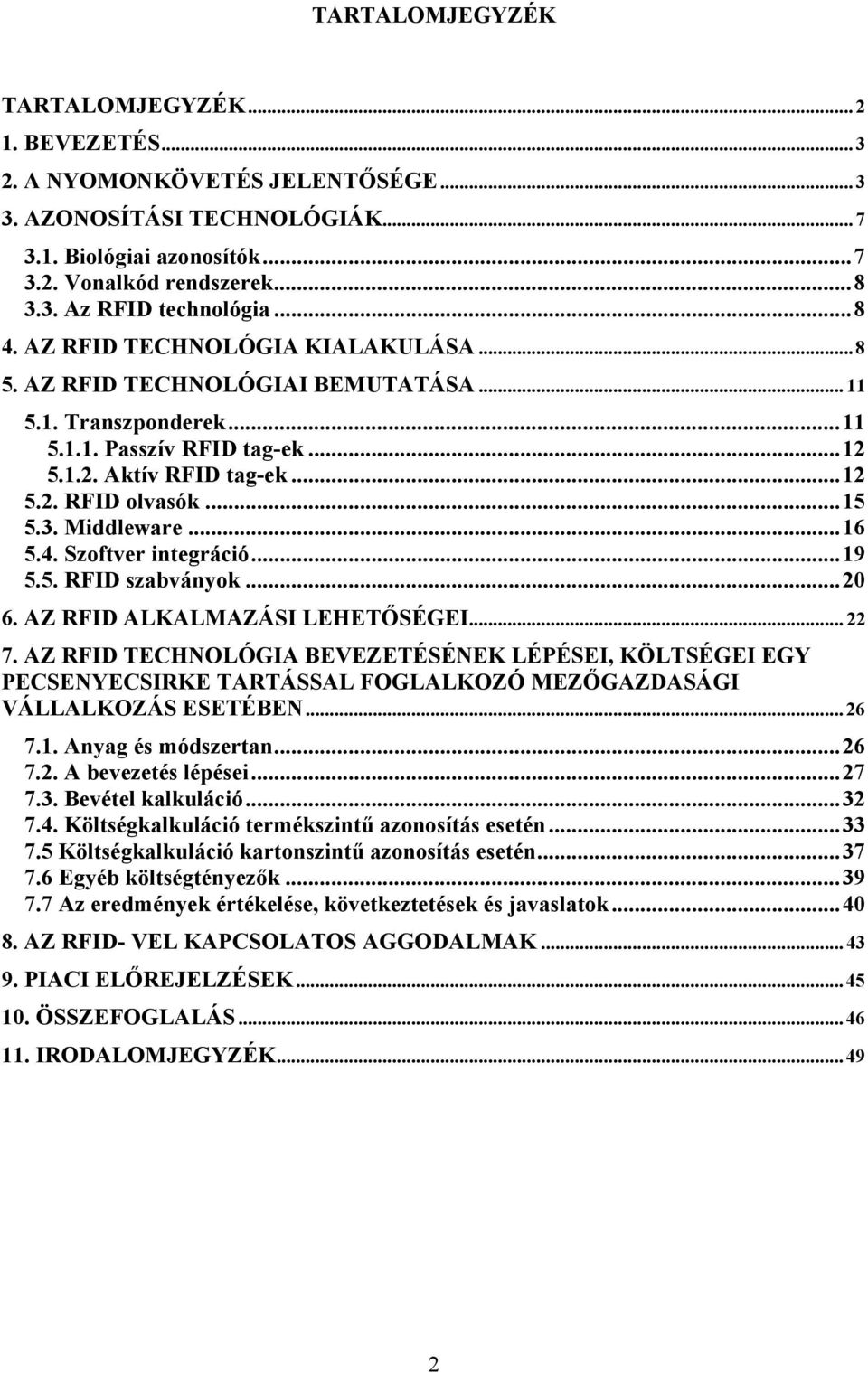 Middleware...16 5.4. Szoftver integráció...19 5.5. RFID szabványok...20 6. AZ RFID ALKALMAZÁSI LEHETŐSÉGEI... 22 7.