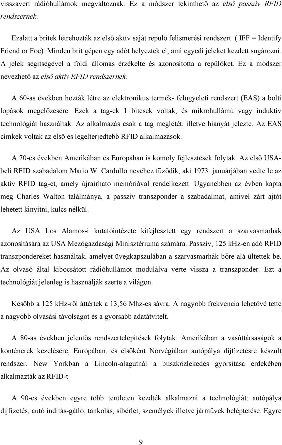 A jelek segítségével a földi állomás érzékelte és azonosította a repülőket. Ez a módszer nevezhető az első aktív RFID rendszernek.