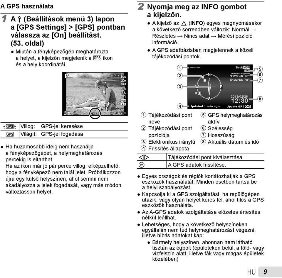 P 4 NORM GPS Villog: GPS-jel keresése Világít: GPS-jel fogadása Ha huzamosabb ideig nem használja a fényképezőgépet, a helymeghatározás percekig is eltarthat.