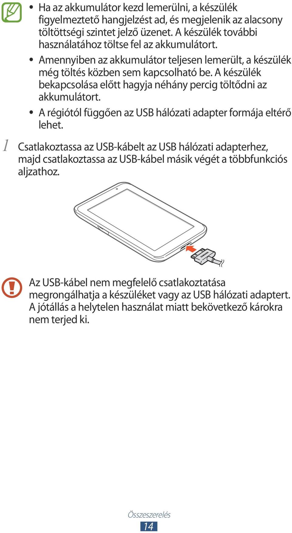 A készülék bekapcsolása előtt hagyja néhány percig töltődni az akkumulátort. A régiótól függően az USB hálózati adapter formája eltérő lehet.