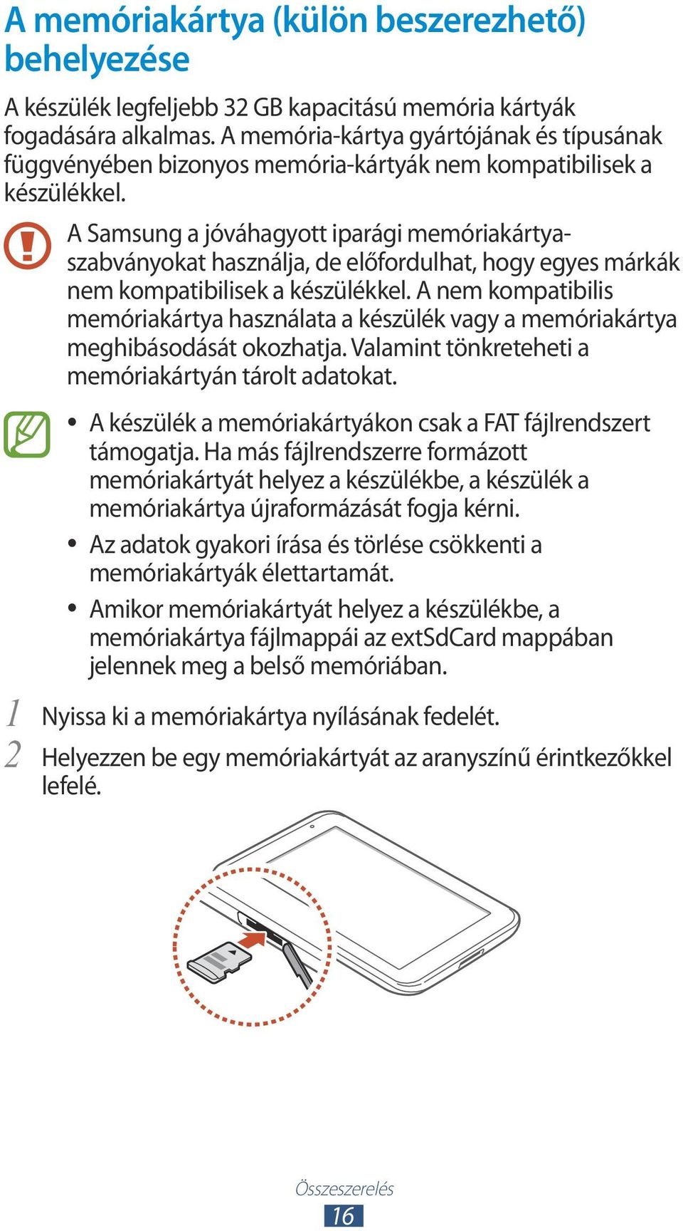 A Samsung a jóváhagyott iparági memóriakártyaszabványokat használja, de előfordulhat, hogy egyes márkák nem kompatibilisek a készülékkel.