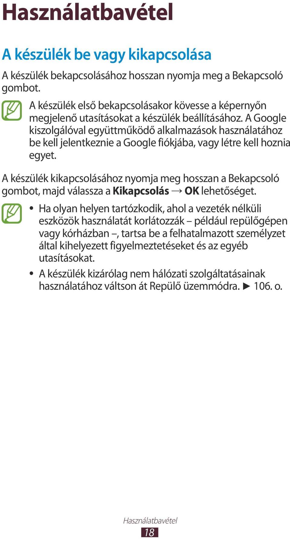 A Google kiszolgálóval együttműködő alkalmazások használatához be kell jelentkeznie a Google fiókjába, vagy létre kell hoznia egyet.