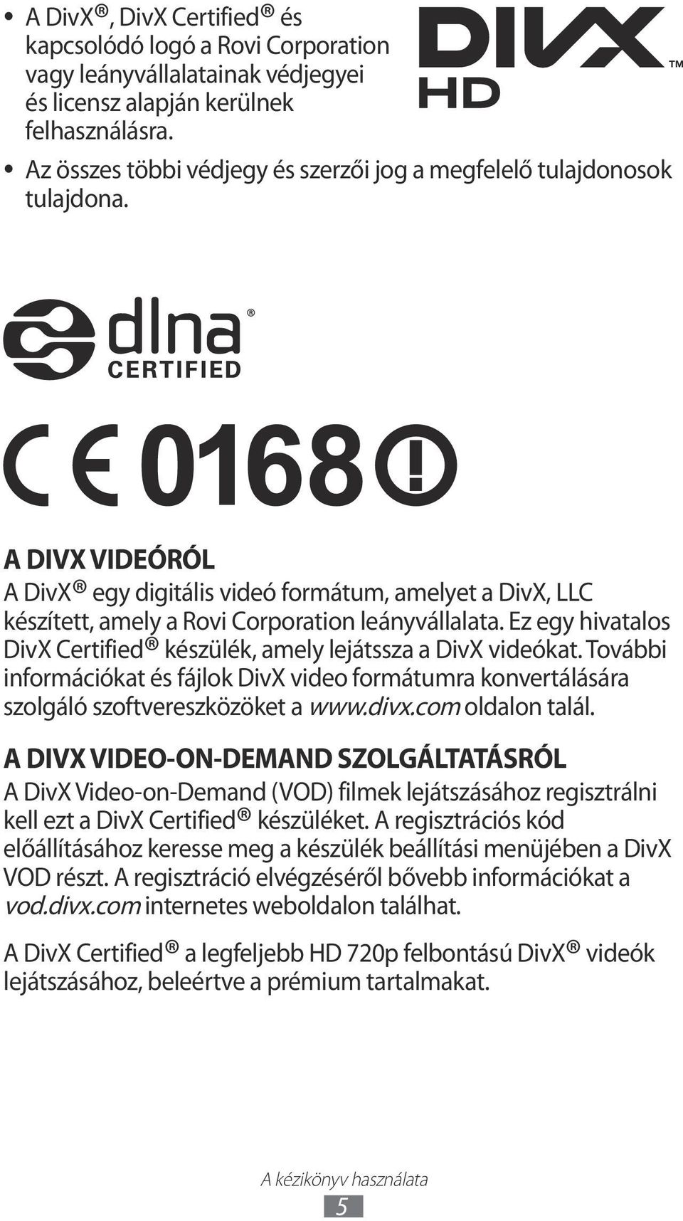 Ez egy hivatalos DivX Certified készülék, amely lejátssza a DivX videókat. További információkat és fájlok DivX video formátumra konvertálására szolgáló szoftvereszközöket a www.divx.