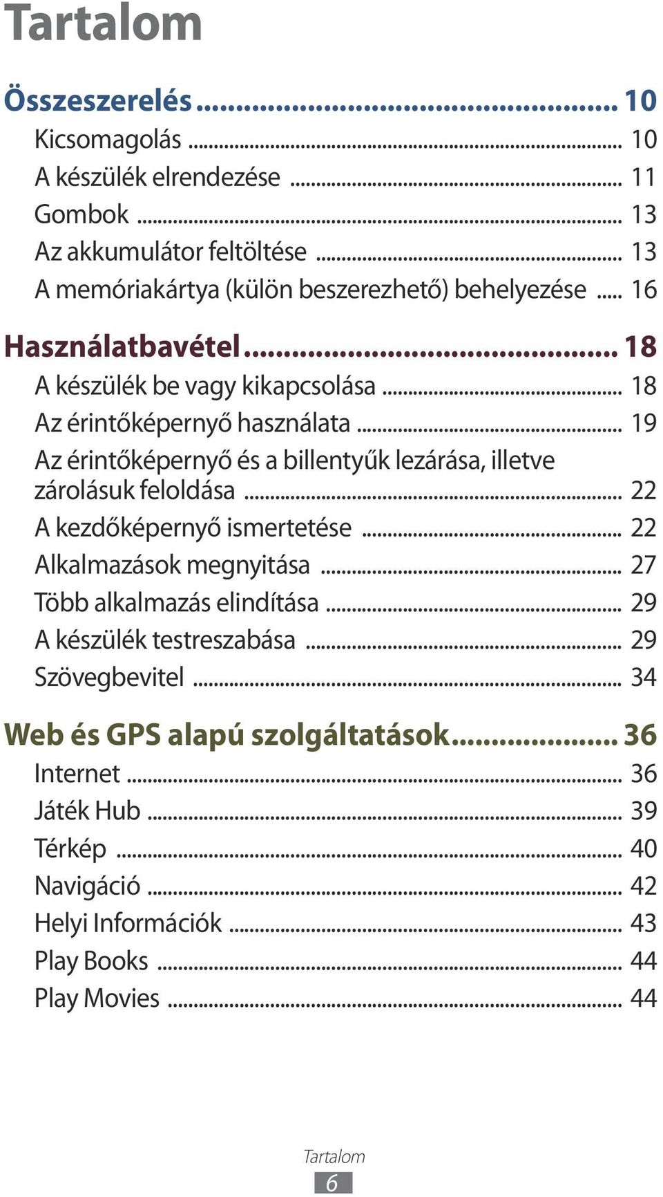 .. 19 Az érintőképernyő és a billentyűk lezárása, illetve zárolásuk feloldása... 22 A kezdőképernyő ismertetése... 22 Alkalmazások megnyitása.