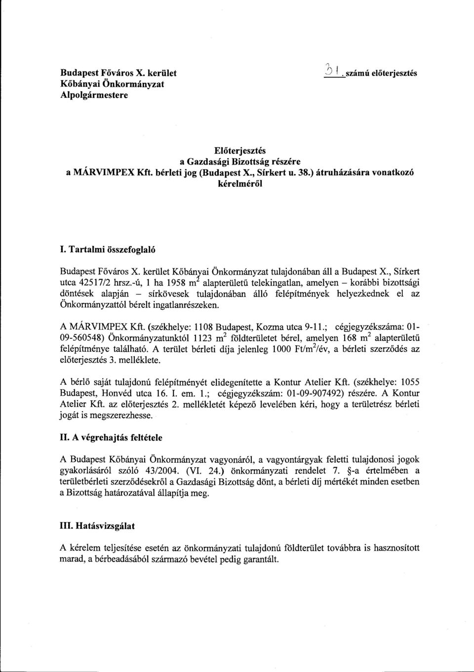 -ú, ha 1958 m aapterüetű teekingatan, ameyen- korábbi bizottsági döntések aapján - sírkövesek tuajdonában áó feépítmények heyezkednek e az Önkormányzattó béret ingatanrészeken. A MÁRVIMPEX Kft.