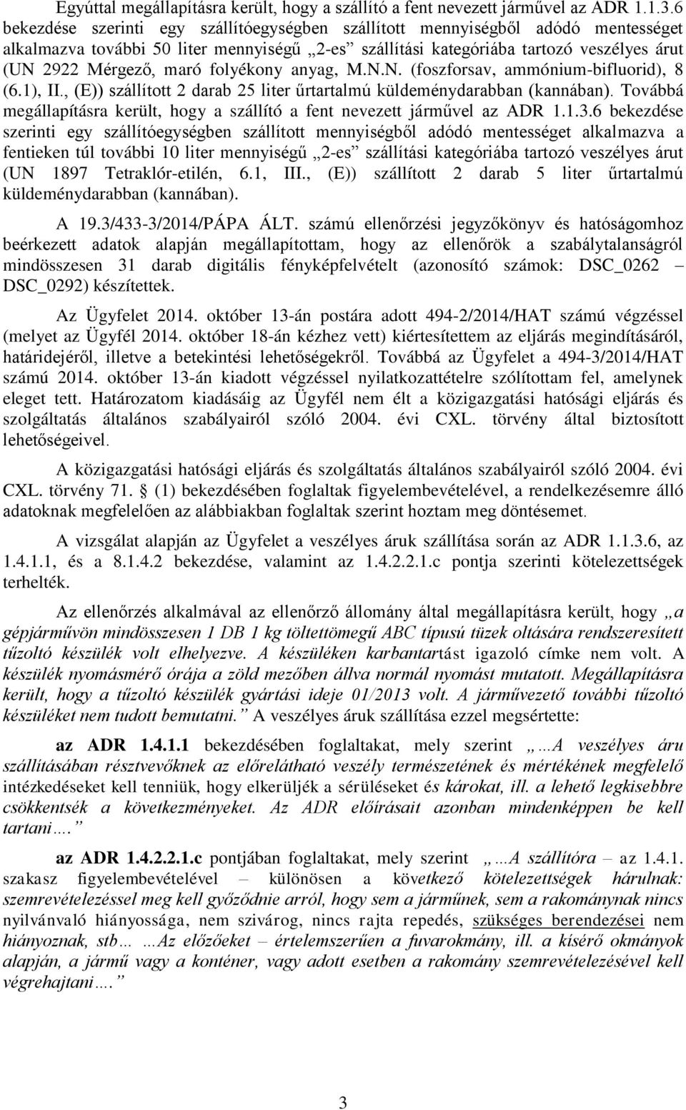 folyékony anyag, M.N.N. (foszforsav, ammónium-bifluorid), 8 (6.1), II., (E)) szállított 2 darab 25 liter űrtartalmú küldeménydarabban (kannában).