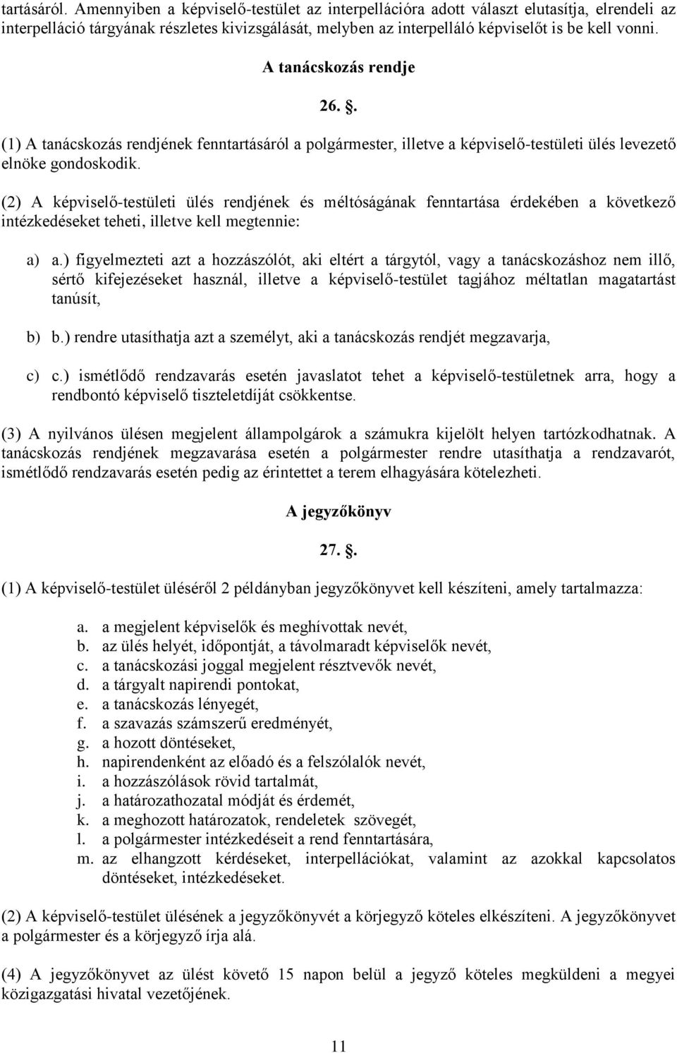 A tanácskozás rendje 26.. (1) A tanácskozás rendjének fenntartásáról a polgármester, illetve a képviselő-testületi ülés levezető elnöke gondoskodik.