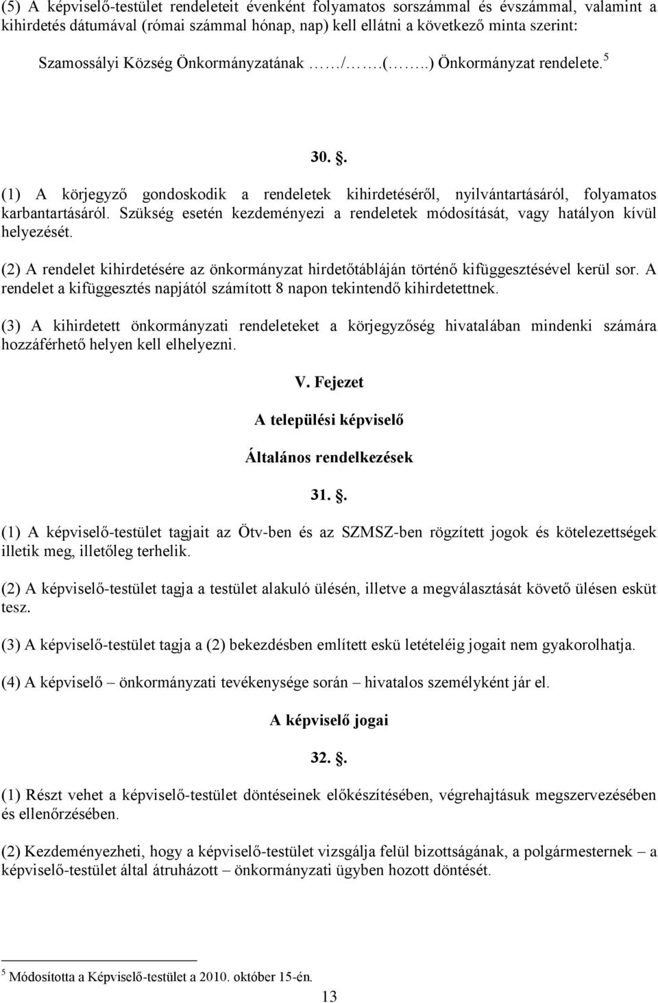 Szükség esetén kezdeményezi a rendeletek módosítását, vagy hatályon kívül helyezését. (2) A rendelet kihirdetésére az önkormányzat hirdetőtábláján történő kifüggesztésével kerül sor.