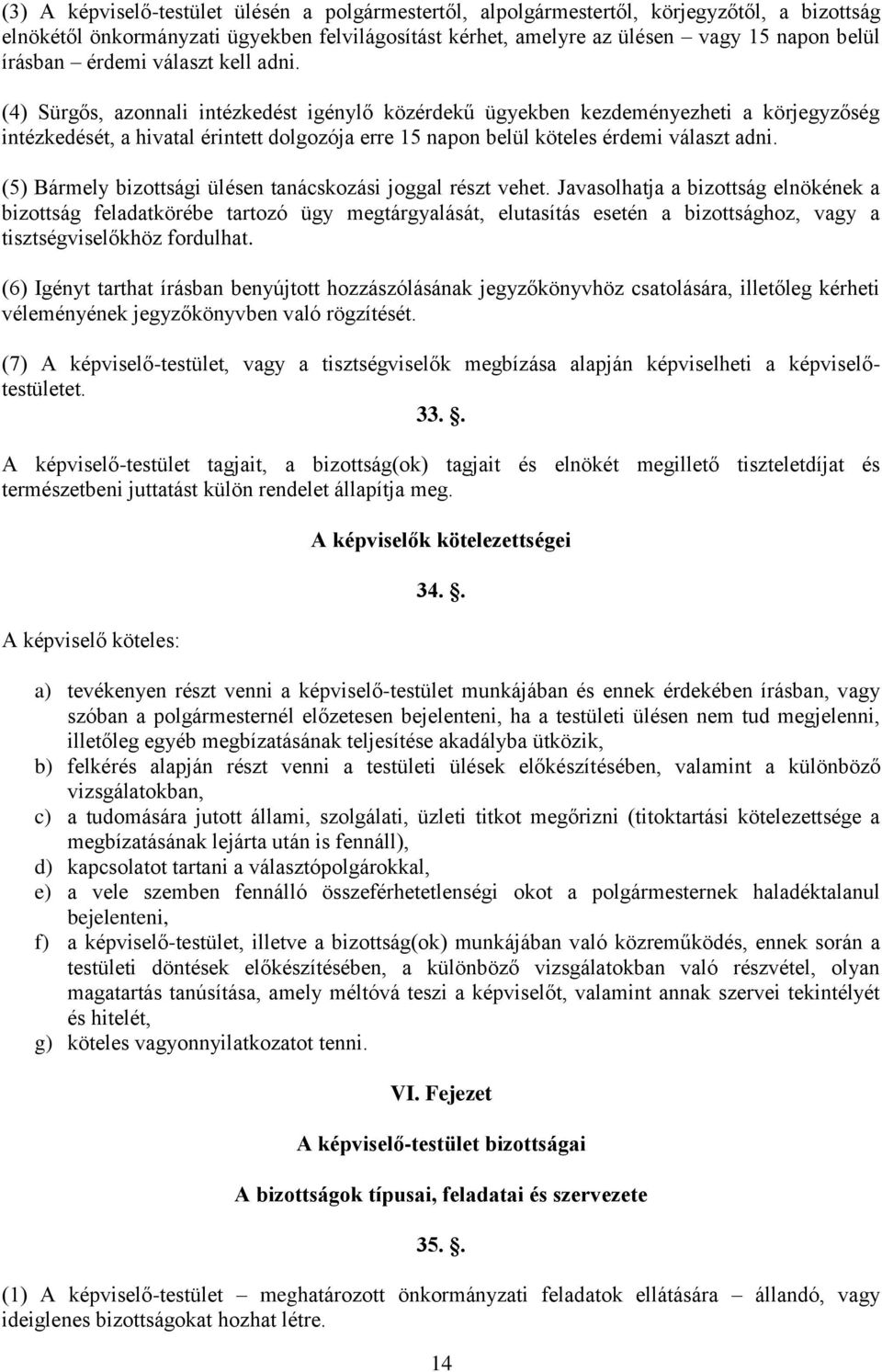 (4) Sürgős, azonnali intézkedést igénylő közérdekű ügyekben kezdeményezheti a körjegyzőség intézkedését, a hivatal érintett dolgozója erre 15 napon belül köteles érdemi választ adni.