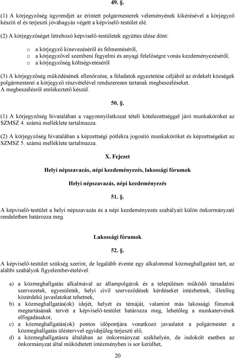 kezdeményezéséről, o a körjegyzőség költségvetéséről (3) A körjegyzőség működésének ellenőrzése, a feladatok egyeztetése céljából az érdekelt községek polgármesterei a körjegyző részvételével