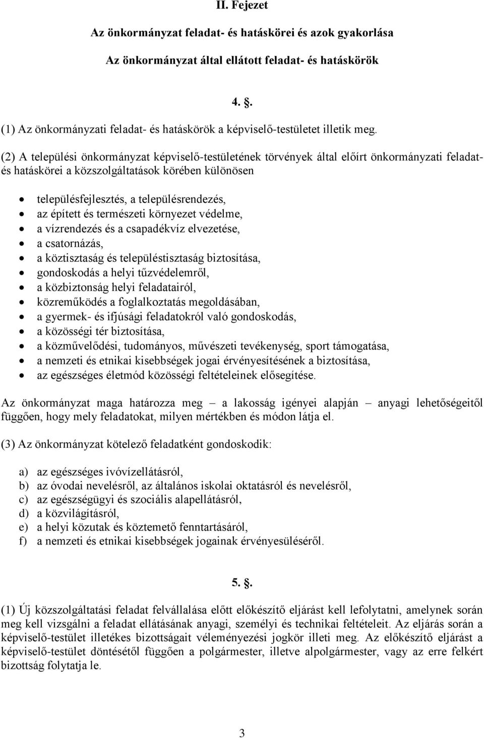 (2) A települési önkormányzat képviselő-testületének törvények által előírt önkormányzati feladatés hatáskörei a közszolgáltatások körében különösen településfejlesztés, a településrendezés, az