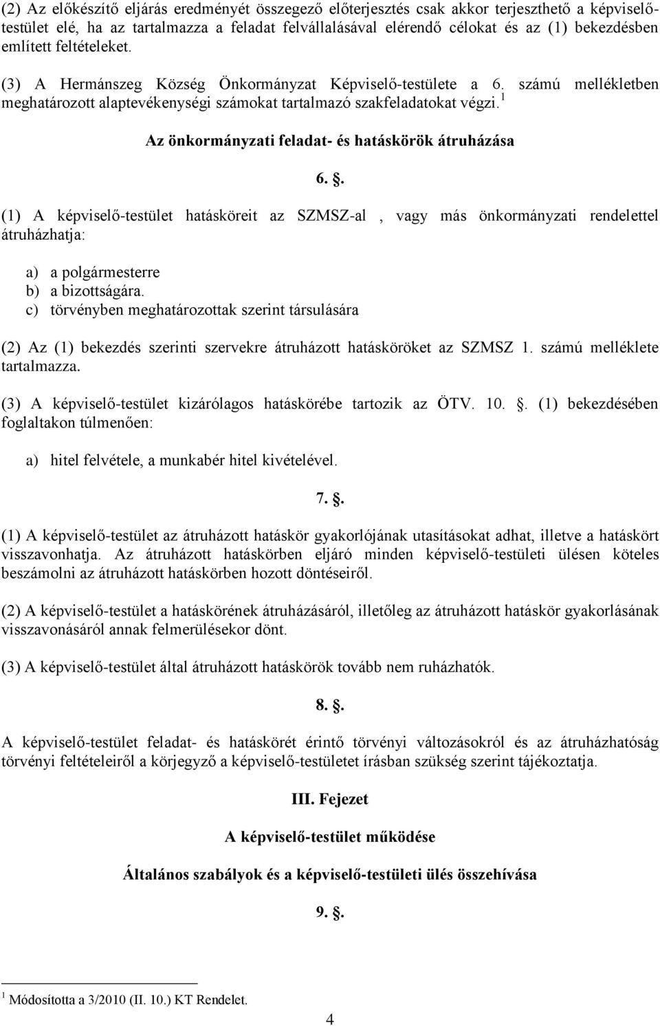 1 Az önkormányzati feladat- és hatáskörök átruházása 6.. (1) A képviselő-testület hatásköreit az SZMSZ-al, vagy más önkormányzati rendelettel átruházhatja: a) a polgármesterre b) a bizottságára.