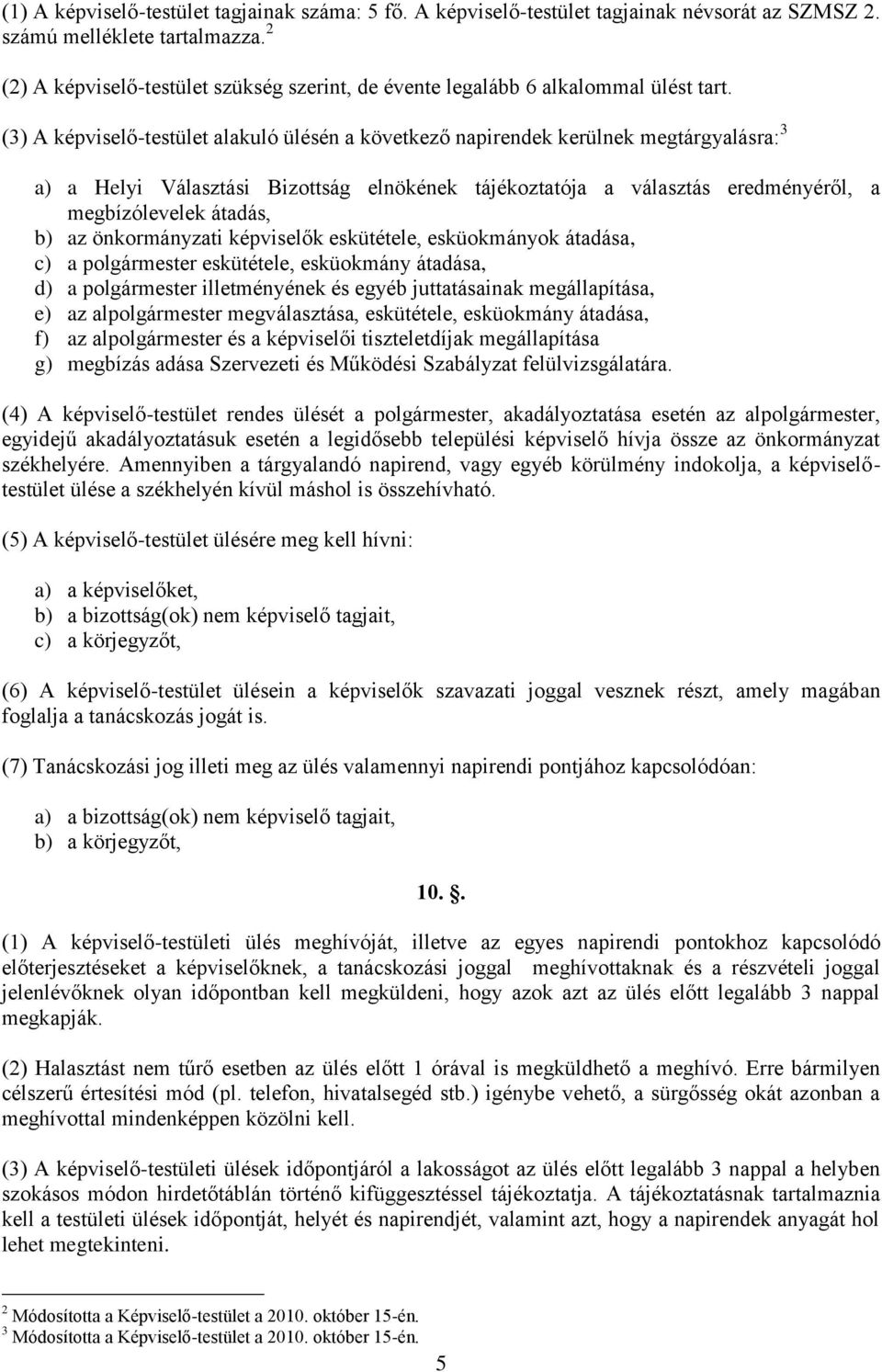 (3) A képviselő-testület alakuló ülésén a következő napirendek kerülnek megtárgyalásra: 3 a) a Helyi Választási Bizottság elnökének tájékoztatója a választás eredményéről, a megbízólevelek átadás, b)