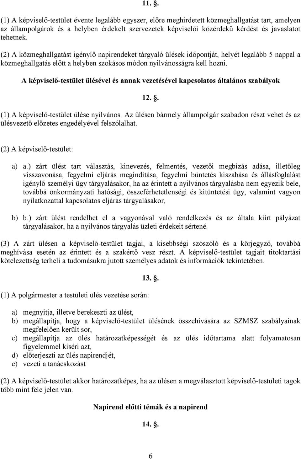 A képviselő-testület ülésével és annak vezetésével kapcsolatos általános szabályok 12.. (1) A képviselő-testület ülése nyilvános.