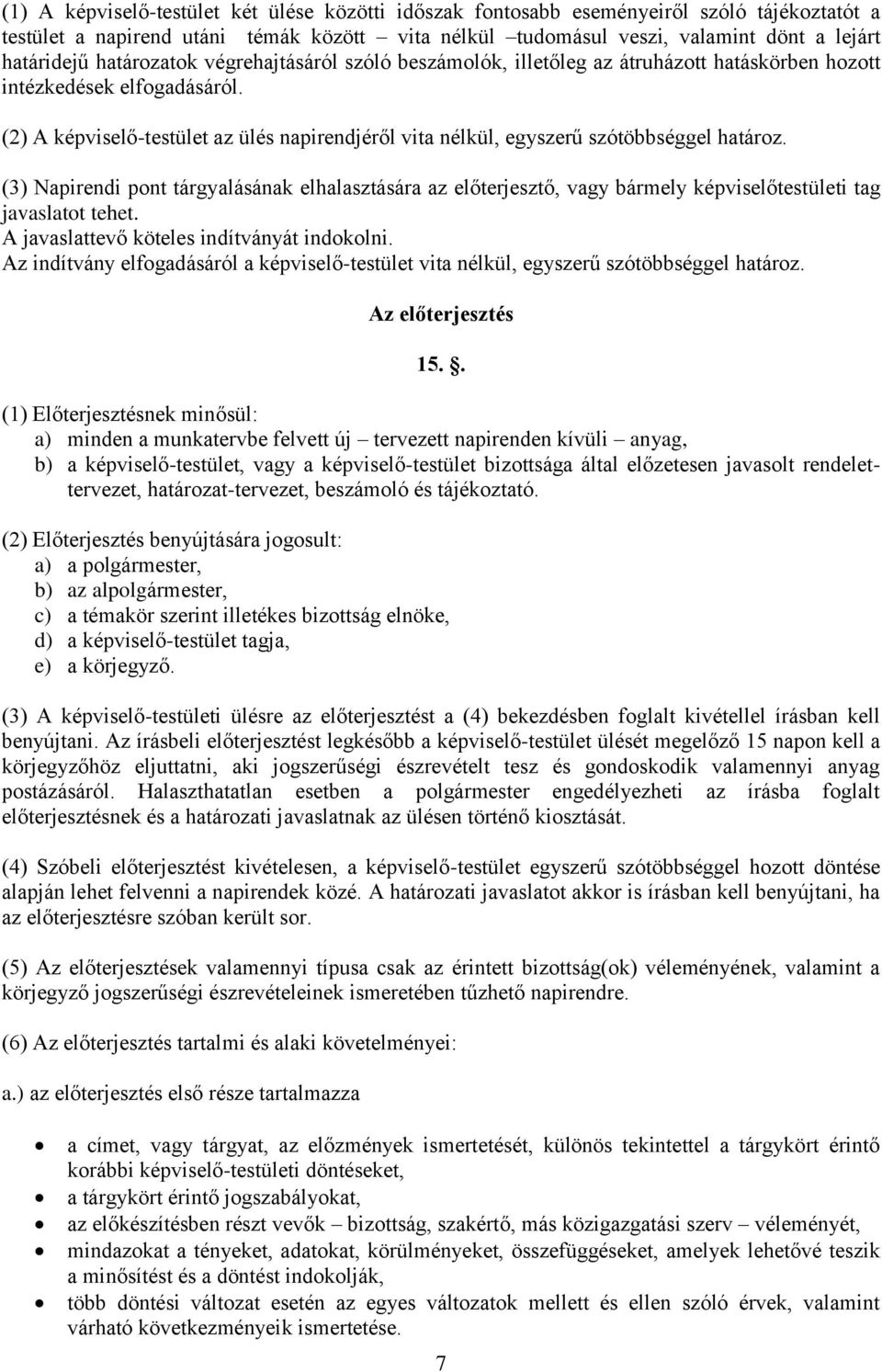 (2) A képviselő-testület az ülés napirendjéről vita nélkül, egyszerű szótöbbséggel határoz.