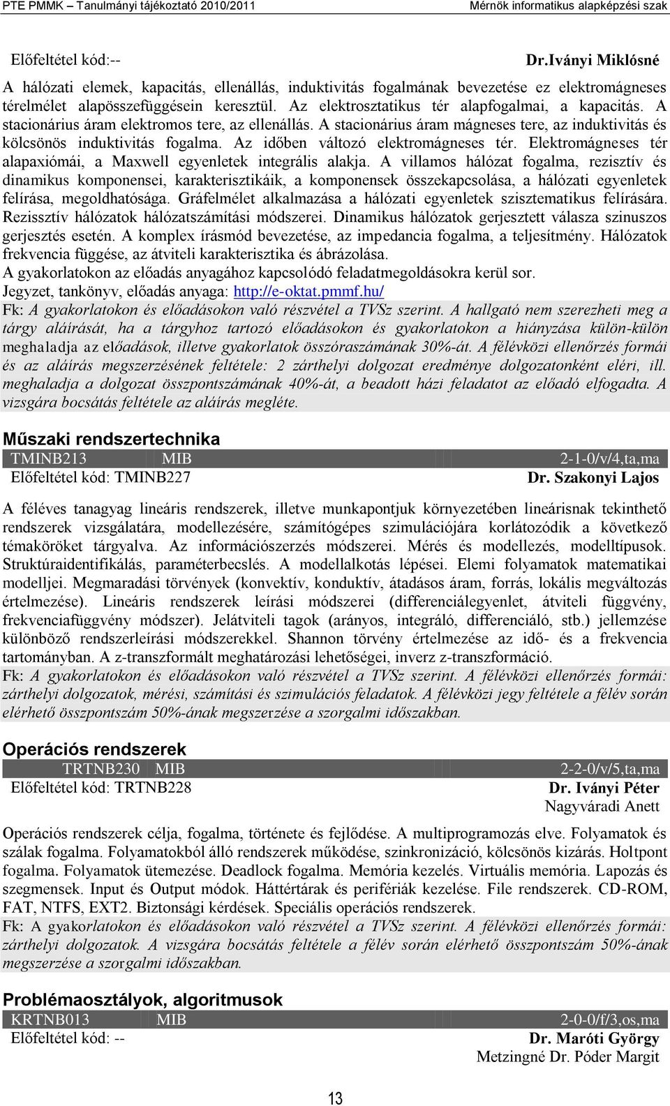 Az elektrosztatikus tér alapfogalmai, a kapacitás. A stacionárius áram elektromos tere, az ellenállás. A stacionárius áram mágneses tere, az induktivitás és kölcsönös induktivitás fogalma.