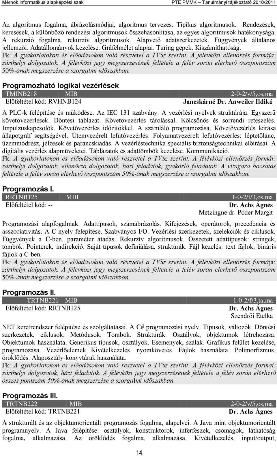 Függvények általános jellemzői. Adatállományok kezelése. Gráfelmélet alapjai. Turing gépek. Kiszámíthatóság. Fk: A gyakorlatokon és előadásokon való részvétel a TVSz szerint.