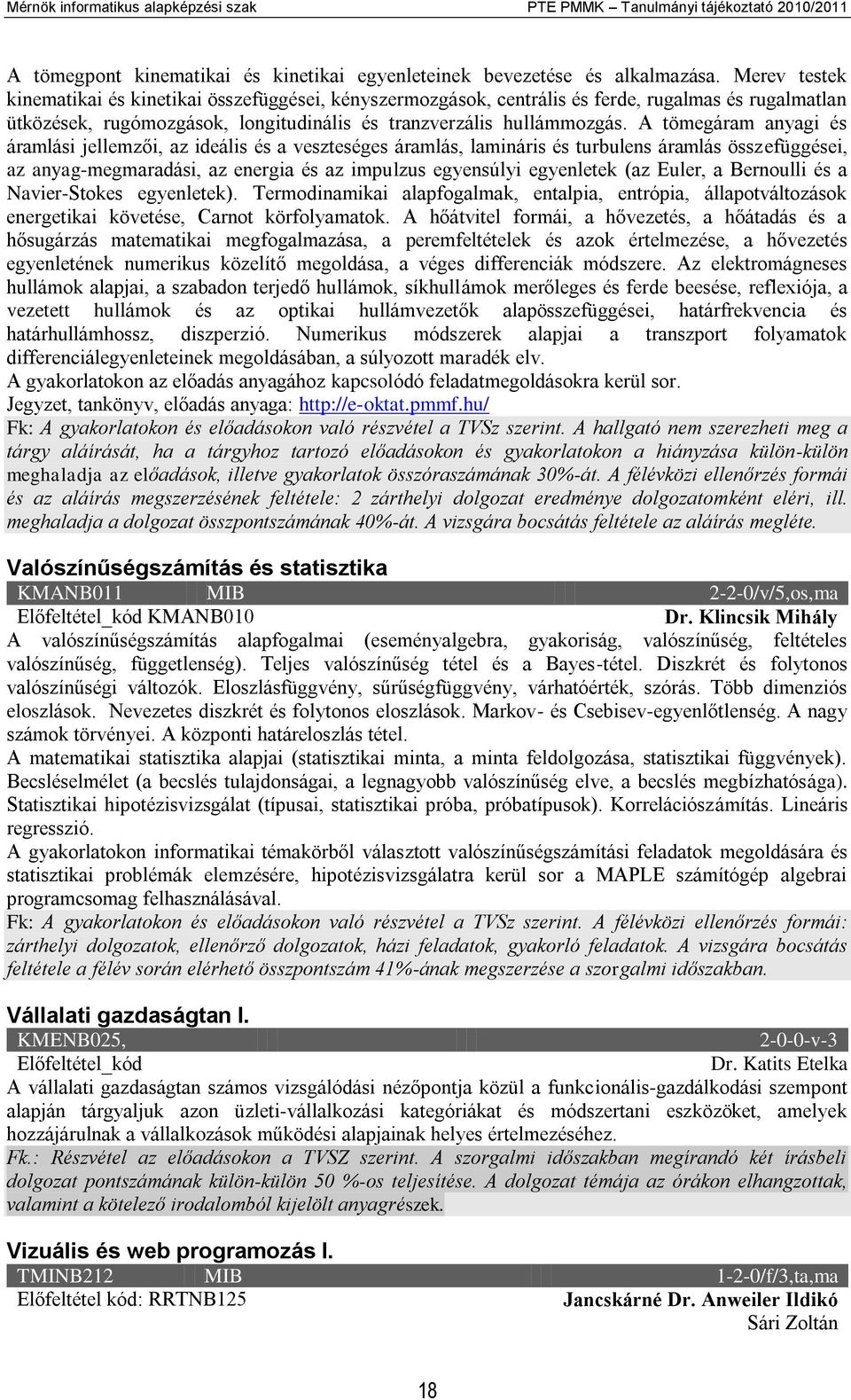 A tömegáram anyagi és áramlási jellemzői, az ideális és a veszteséges áramlás, lamináris és turbulens áramlás összefüggései, az anyag-megmaradási, az energia és az impulzus egyensúlyi egyenletek (az