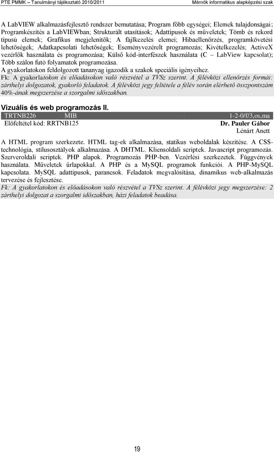 lehetőségek; Eseményvezérelt programozás; Kivételkezelés; ActiveX vezérlők használata és programozása; Külső kód-interfészek használata (C LabView kapcsolat); Több szálon futó folyamatok programozása.