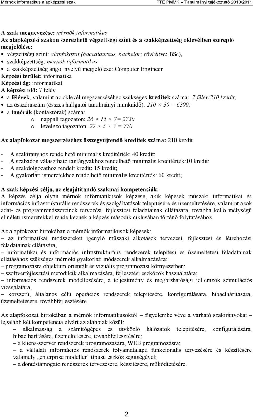 Engineer Képzési terület: informatika Képzési ág: informatikai A képzési idő: 7 félév a félévek, valamint az oklevél megszerzéséhez szükséges kreditek száma: 7 félév/210 kredit; az összóraszám