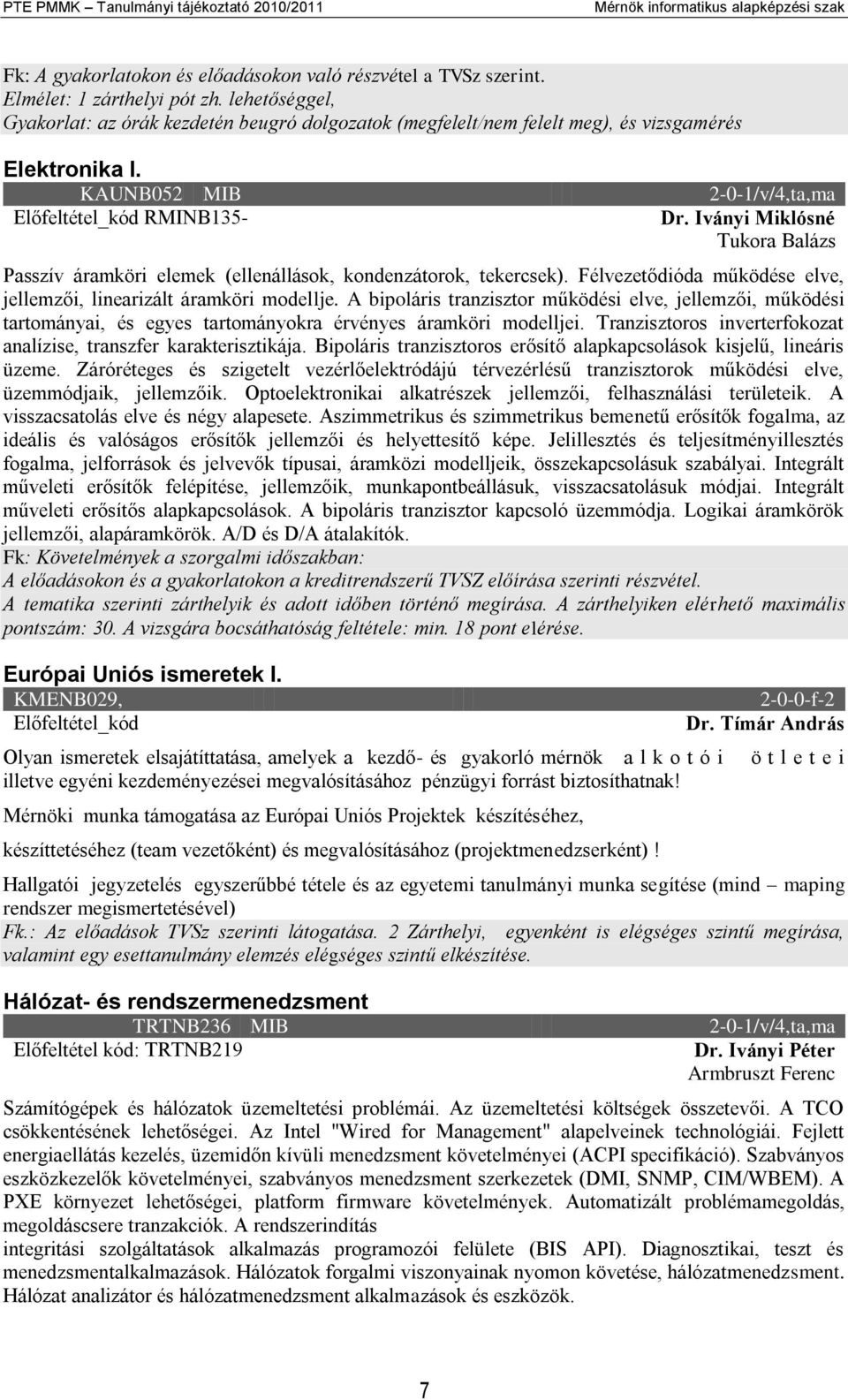 Iványi Miklósné Tukora Balázs Passzív áramköri elemek (ellenállások, kondenzátorok, tekercsek). Félvezetődióda működése elve, jellemzői, linearizált áramköri modellje.