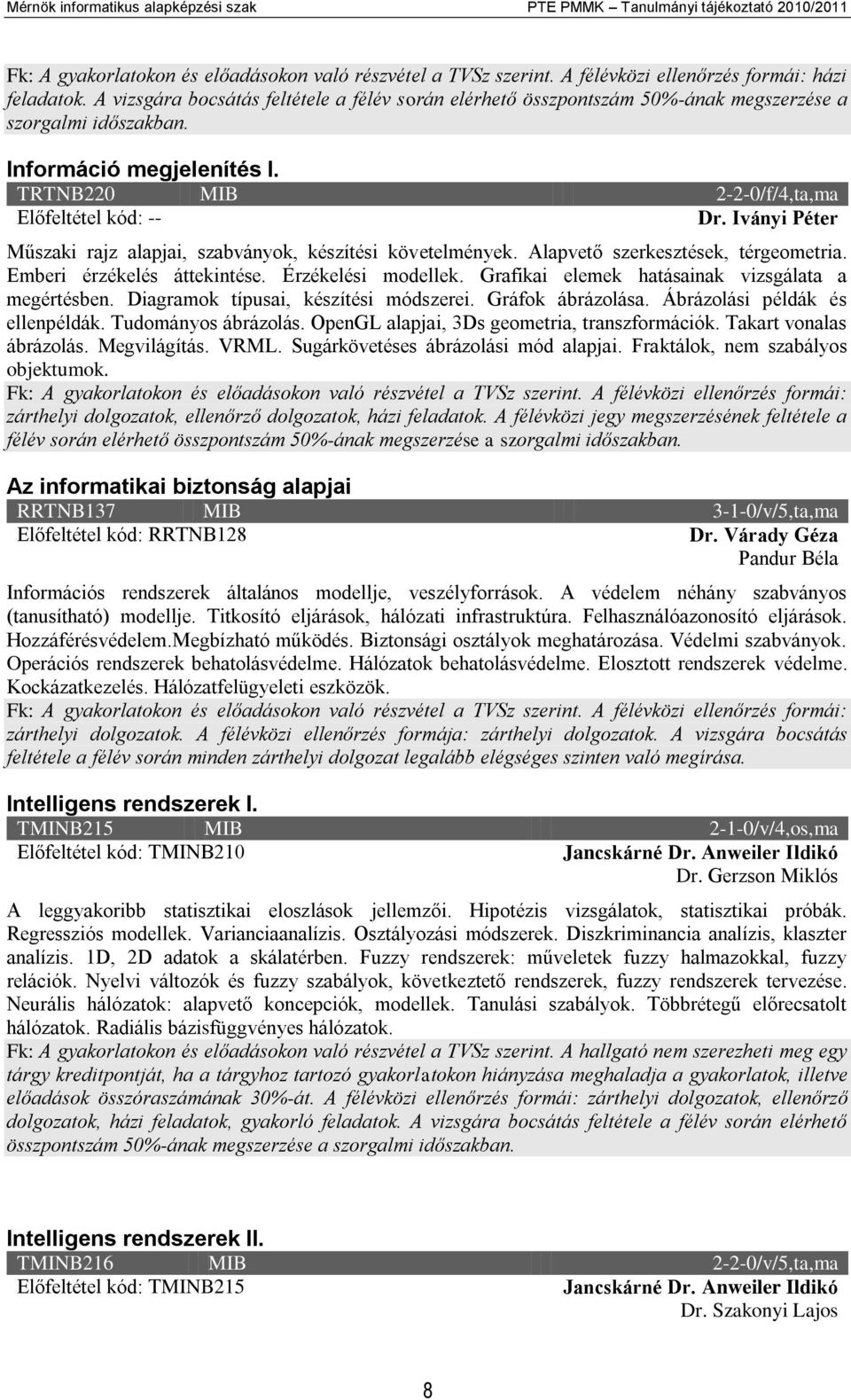 Iványi Péter Műszaki rajz alapjai, szabványok, készítési követelmények. Alapvető szerkesztések, térgeometria. Emberi érzékelés áttekintése. Érzékelési modellek.