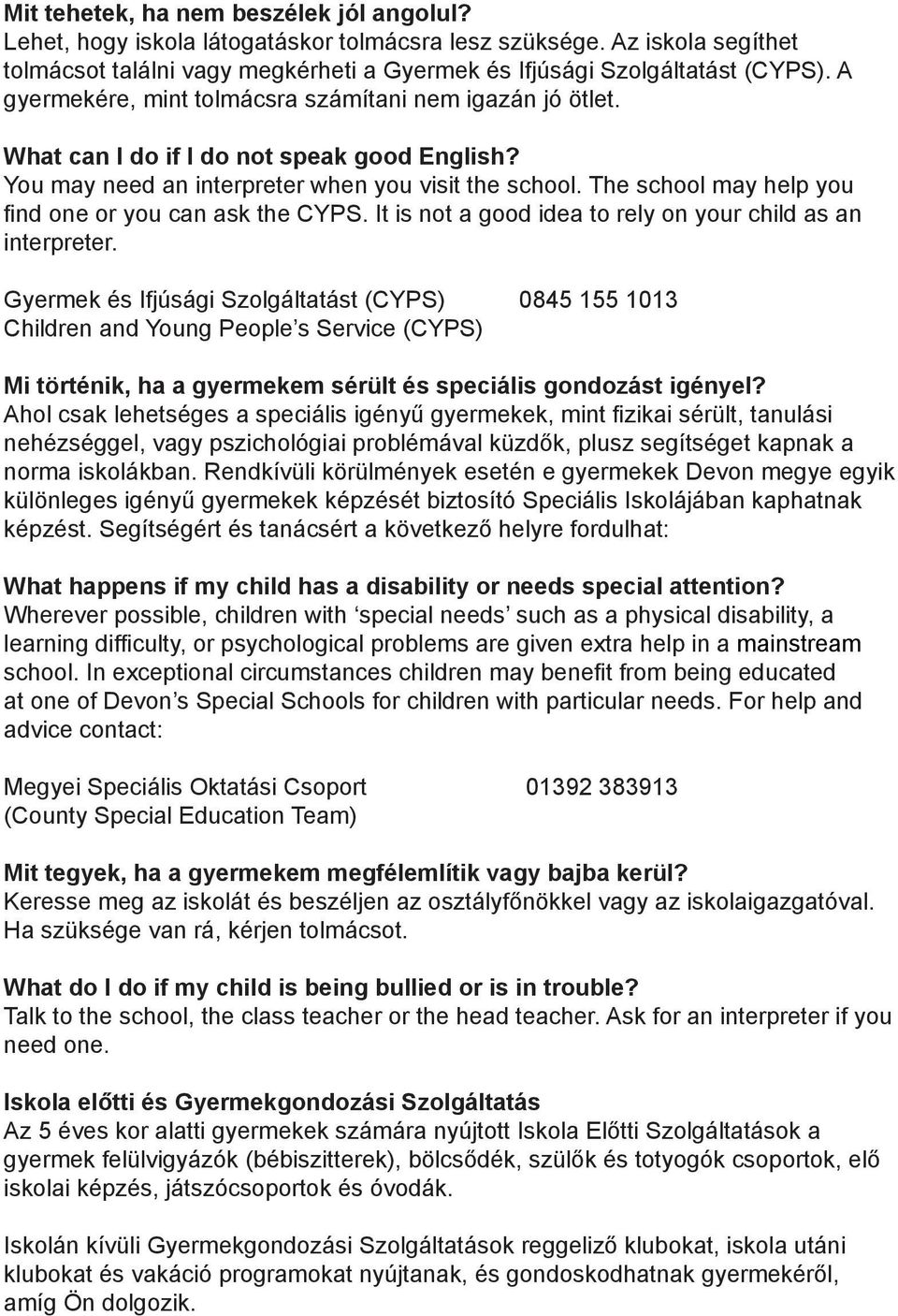 The school may help you find one or you can ask the CYPS. It is not a good idea to rely on your child as an interpreter.