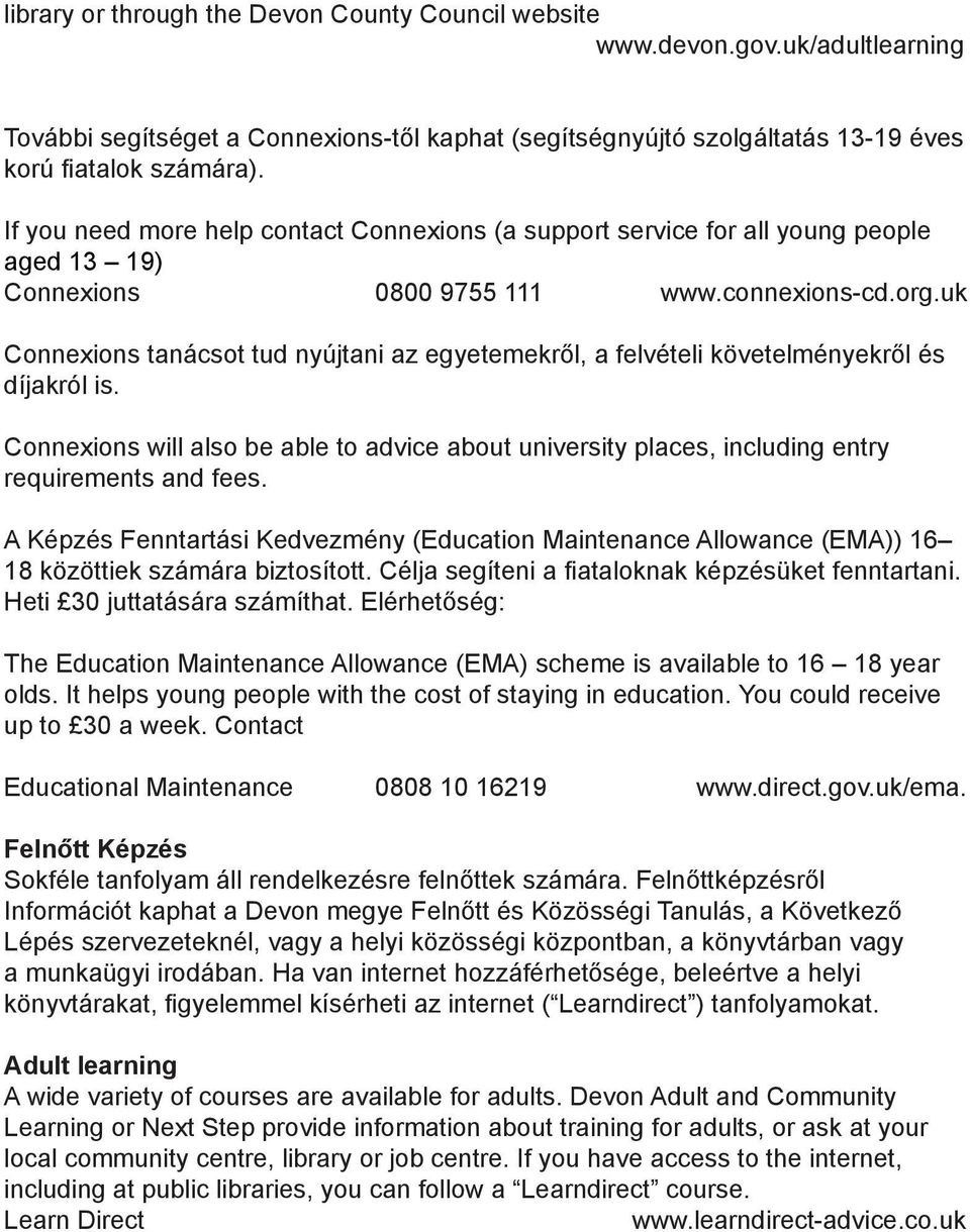 uk Connexions tanácsot tud nyújtani az egyetemekről, a felvételi követelményekről és díjakról is. Connexions will also be able to advice about university places, including entry requirements and fees.