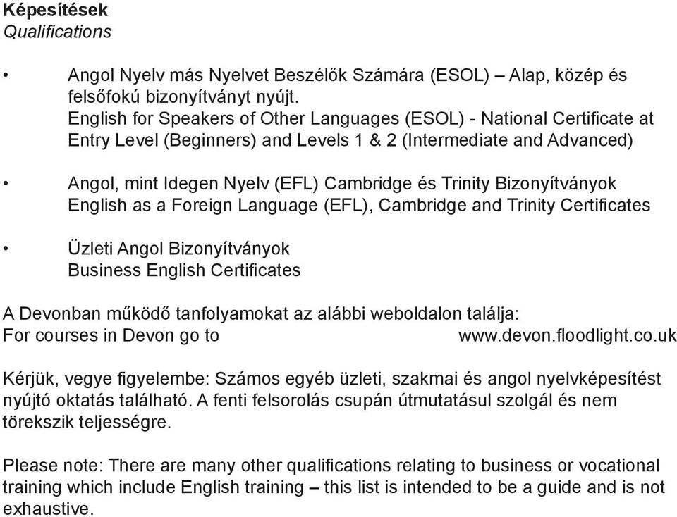 Bizonyítványok English as a Foreign Language (EFL), Cambridge and Trinity Certificates Üzleti Angol Bizonyítványok Business English Certificates A Devonban működő tanfolyamokat az alábbi weboldalon