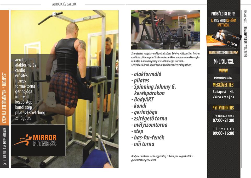 mozgásformát... Széleskörű óráik közül is mindenki kedvére válogathat: - alakformáló - pilates - Spinning Johnny G.