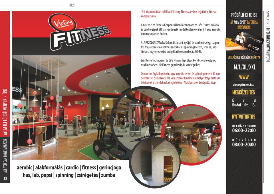 ALAPSZOLGÁLTATÁSAIK: kondicionáló, nyújtó és cardio részleg, csoportos foglalkozásra alkalmas (aeorbic és spinning) terem, szauna, szolárium. Ingyenes extra szolgáltatások: parkolás, Wi-Fi.