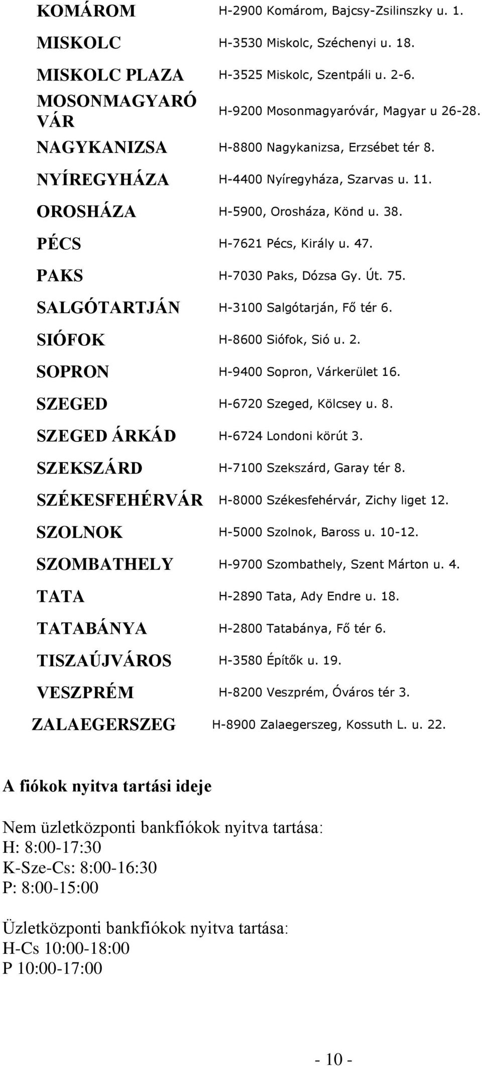 75. SALGÓTARTJÁN H-3100 Salgótarján, Fő tér 6. SIÓFOK H-8600 Siófok, Sió u. 2. SOPRON H-9400 Sopron, Várkerület 16. SZEGED H-6720 Szeged, Kölcsey u. 8. SZEGED ÁRKÁD H-6724 Londoni körút 3.