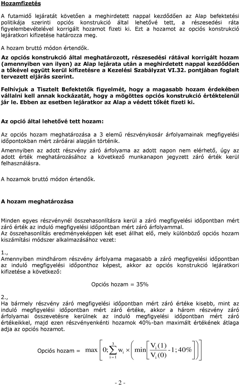 Az opciós konstrukció által meghatározott, részesedési rátával korrigált hozam (amennyiben van ilyen) az Alap lejárata után a meghirdetett nappal kezdődően a tőkével együtt kerül kifizetésre a