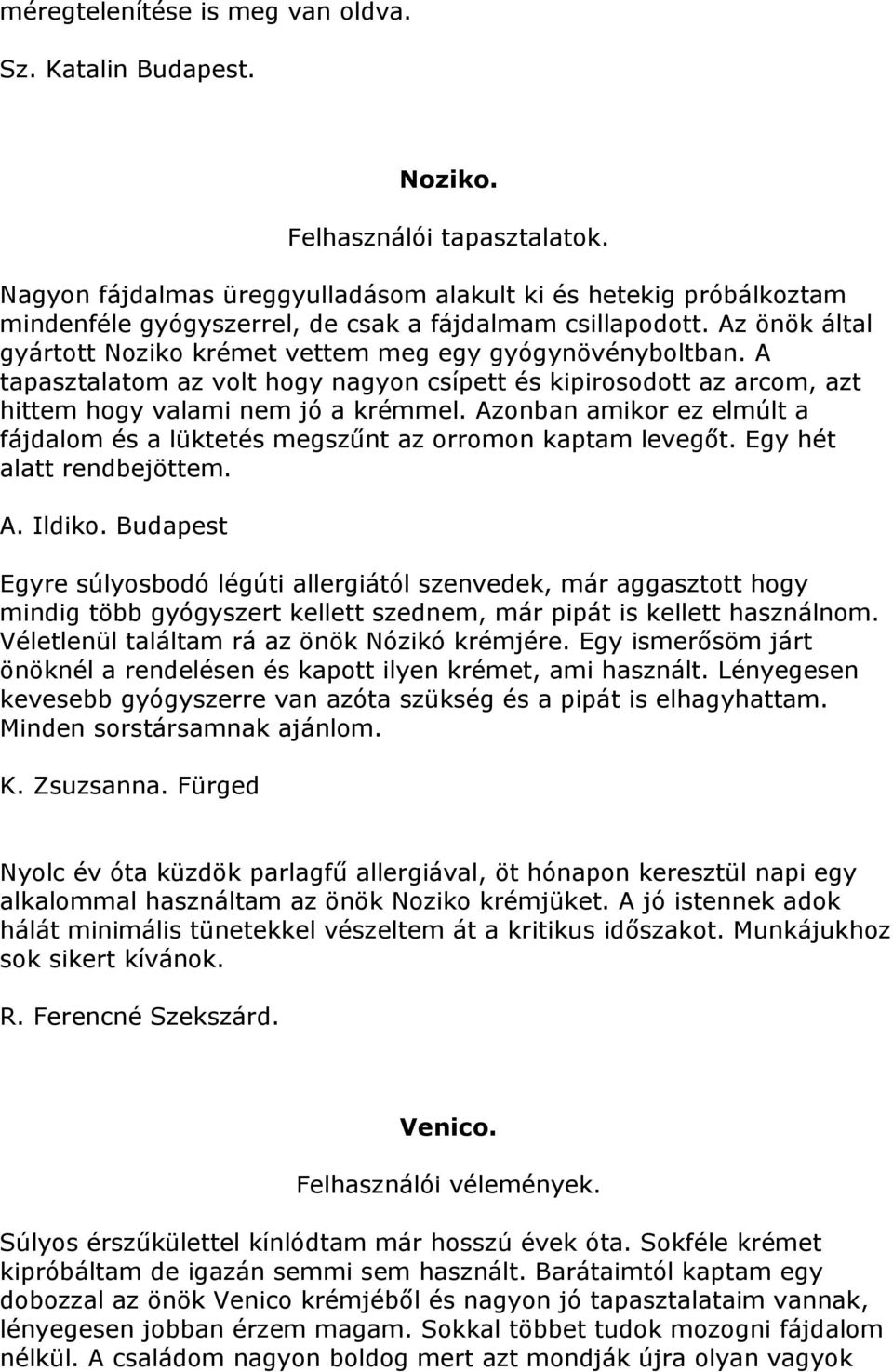 Azonban amikor ez elmúlt a fájdalom és a lüktetés megszűnt az orromon kaptam levegőt. Egy hét alatt rendbejöttem. A. Ildiko.