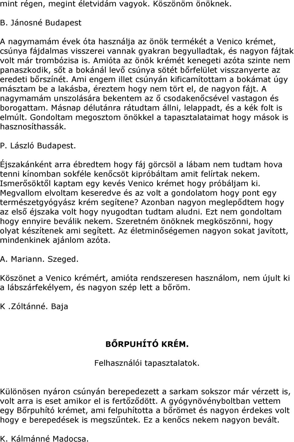Amióta az önök krémét kenegeti azóta szinte nem panaszkodik, sőt a bokánál levő csúnya sötét bőrfelület visszanyerte az eredeti bőrszínét.