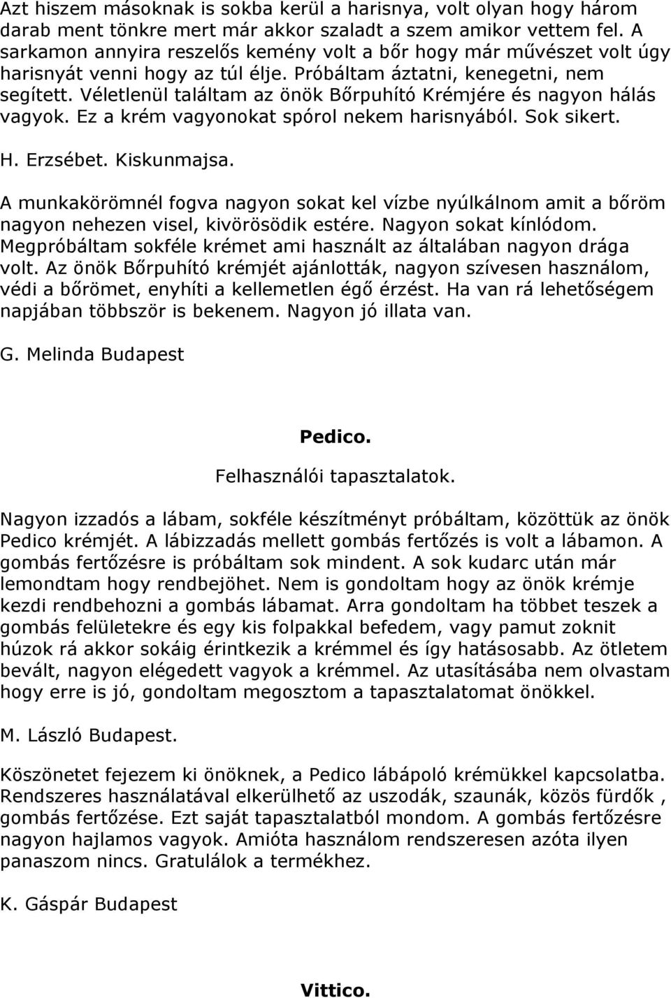 Véletlenül találtam az önök Bőrpuhító Krémjére és nagyon hálás vagyok. Ez a krém vagyonokat spórol nekem harisnyából. Sok sikert. H. Erzsébet. Kiskunmajsa.