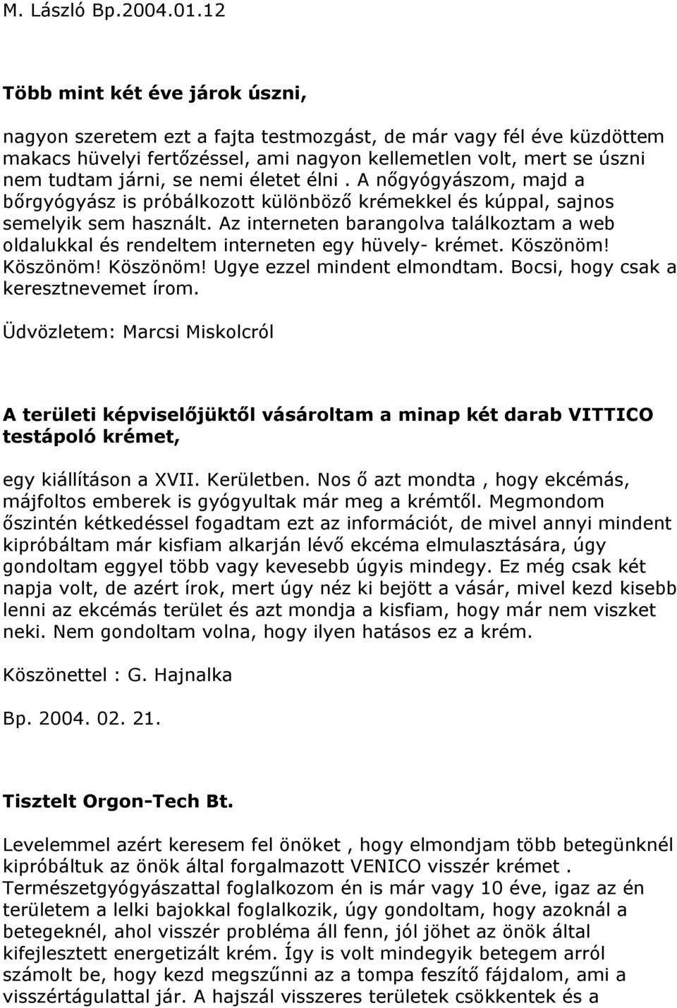 nemi életet élni. A nőgyógyászom, majd a bőrgyógyász is próbálkozott különböző krémekkel és kúppal, sajnos semelyik sem használt.