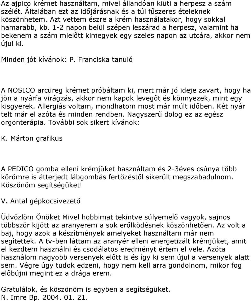 Minden jót kívánok: P. Franciska tanuló A NOSICO arcüreg krémet próbáltam ki, mert már jó ideje zavart, hogy ha jön a nyárfa virágzás, akkor nem kapok levegőt és könnyezek, mint egy kisgyerek.